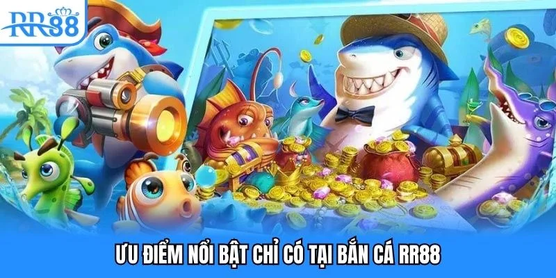 Ưu điểm nổi bật chỉ có tại bắn cá RR88