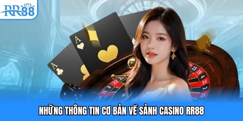 Những thông tin cơ bản về sảnh casino RR88