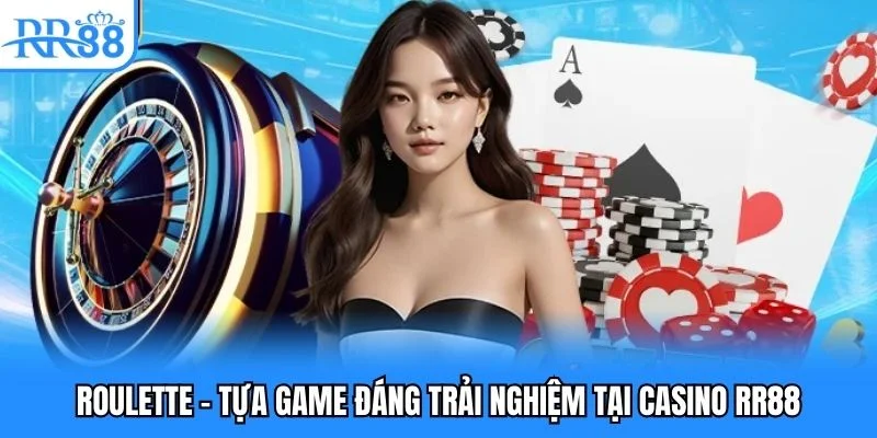 Roulette - Tựa game đáng trải nghiệm tại casino RR88