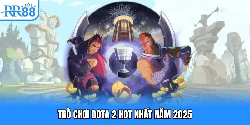 Trò chơi DOTA 2 hot nhất năm 2025