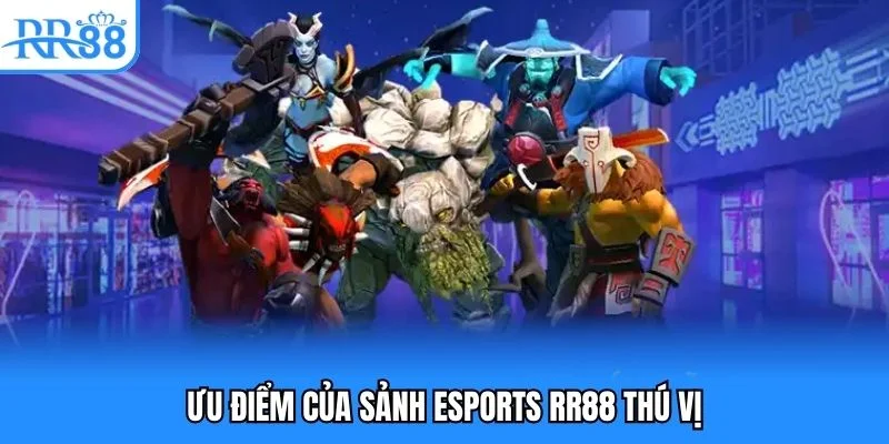 Ưu điểm của sảnh esports RR88 thú vị