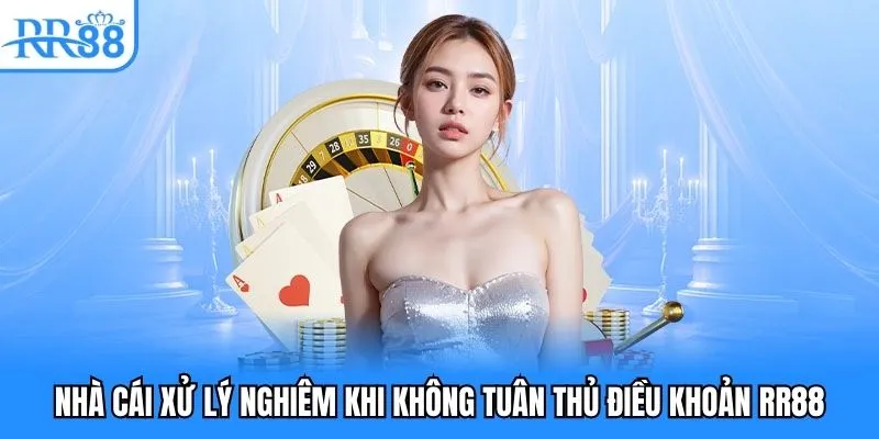 Nhà cái xử lý nghiêm khi không tuân thủ điều khoản RR88
