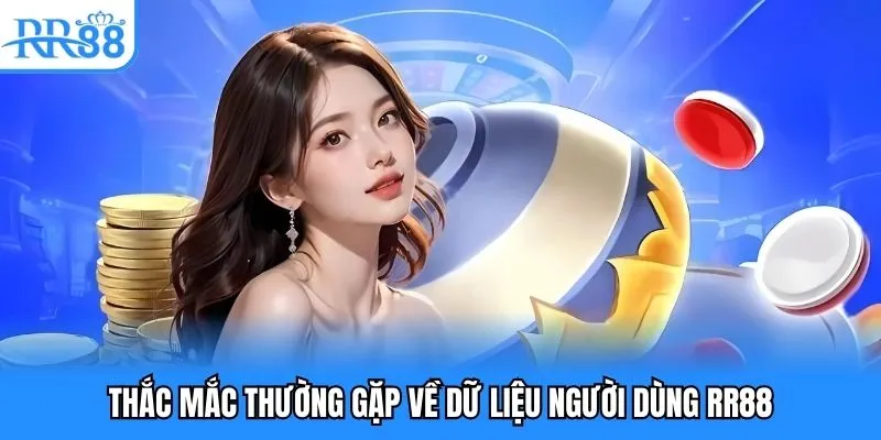 Thắc mắc thường gặp về dữ liệu người dùng RR88