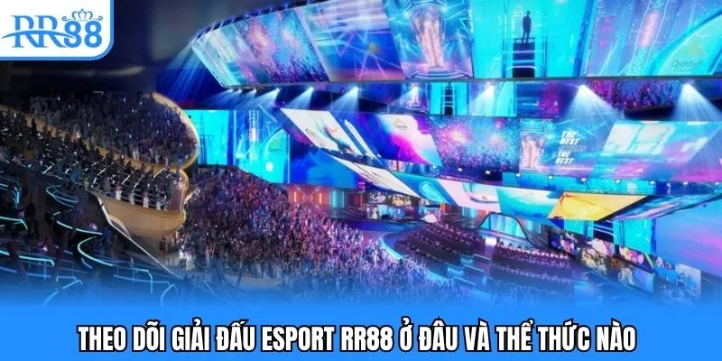 Theo dõi giải đấu Esport RR88 ở đâu và thể thức nào